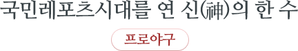 국민레포츠시대를 연 신(神)의 한 수  프로야구